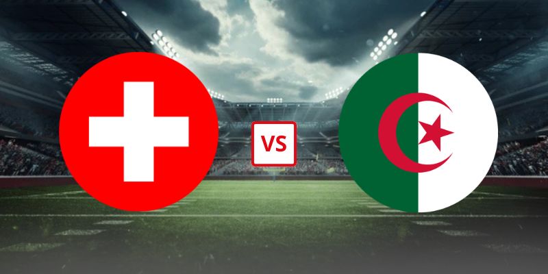 Soi Kèo Thụy Sĩ Vs Algeria 10h00 03/07 - Vòng 1/16 World Cup 2026